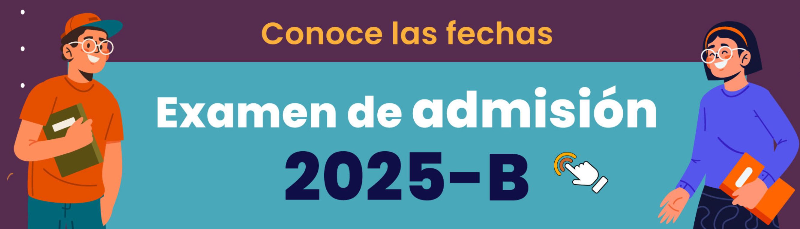 Conoce las fechas del examen de admisión 2025-B