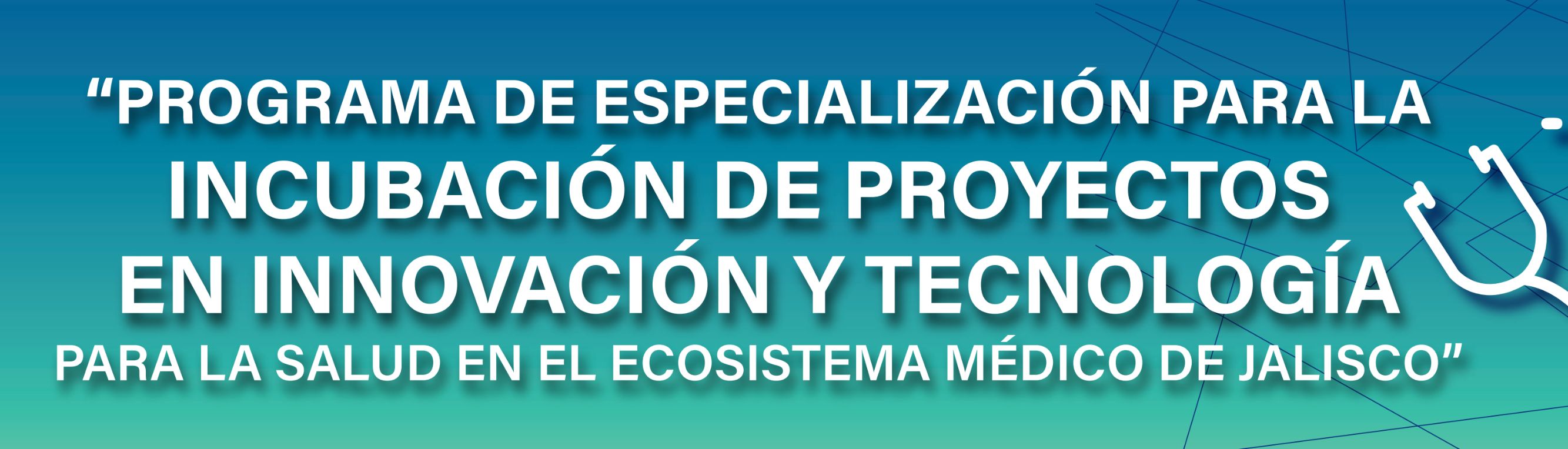“Programa de Especialización para la Incubación de Proyectos en Innovación y Tecnología para la Salud en el Ecosistema Médico de Jalisco” ⚕️👩🏻‍💻👨🏻‍💻